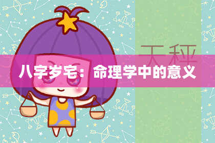 八字岁宅:命理学中的意义