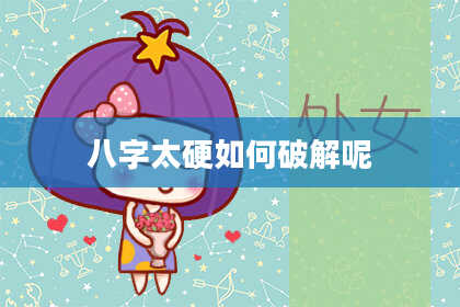 八字太硬如何破解呢