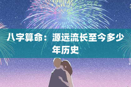 八字算命：源远流长至今多少年历史