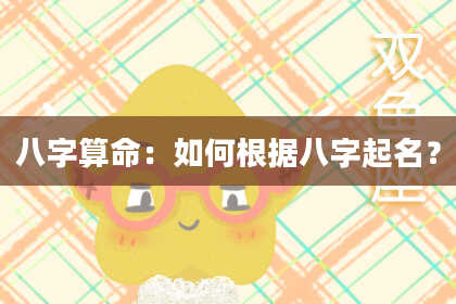 八字算命：如何根据八字起名？