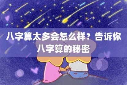 八字算太多会怎么样?告诉你八字算的秘密