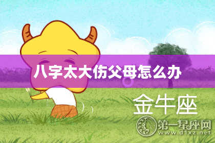 八字太大伤父母怎么办