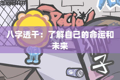 八字透干：了解自己的命运和未来