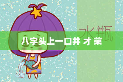 八字头上一口井 才 荣