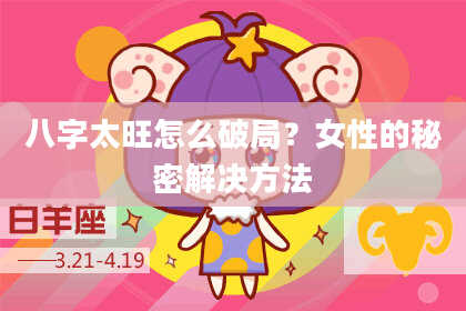 八字太旺怎么破局？女性的秘密解决方法