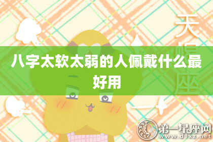 八字太软太弱的人佩戴什么最好用