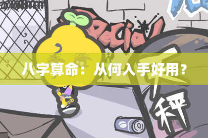 八字算命:从何入手好用?