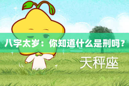 八字太岁：你知道什么是刑吗？