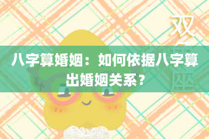 八字算婚姻:如何依据八字算出婚姻关系?