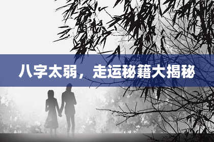 八字太弱，走运秘籍大揭秘