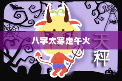 八字太寒走午火