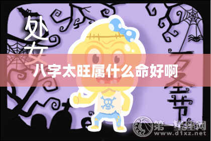 八字太旺属什么命好啊