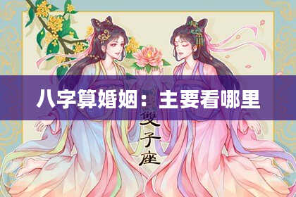 八字算婚姻:主要看哪里