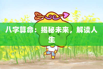 八字算命：揭秘未来，解读人生