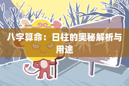 八字算命：日柱的奥秘解析与用途