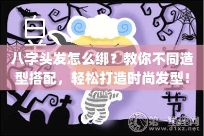 八字头发怎么绑？教你不同造型搭配，轻松打造时尚发型！