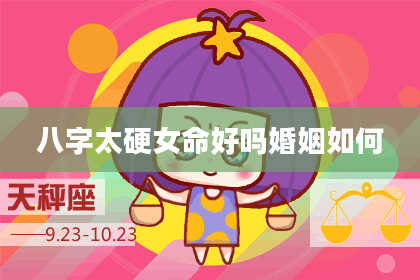 八字太硬女命好吗婚姻如何