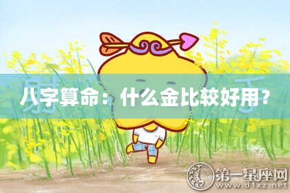 八字算命:什么金比较好用?