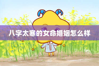 八字太寒的女命婚姻怎么样