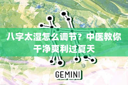 八字太湿怎么调节？中医教你干净爽利过夏天