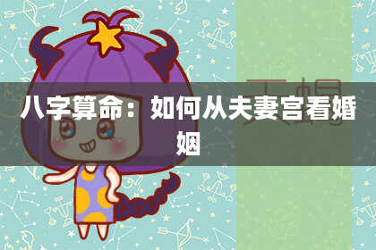 八字算命：如何从夫妻宫看婚姻