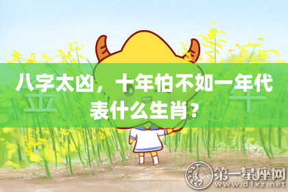 八字太凶，十年怕不如一年代表什么生肖？