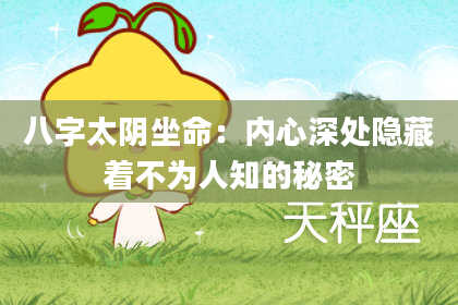 八字太阴坐命：内心深处隐藏着不为人知的秘密