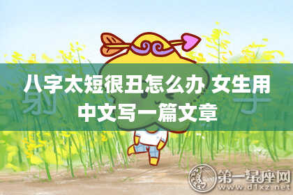 八字太短很丑怎么办 女生用中文写一篇文章