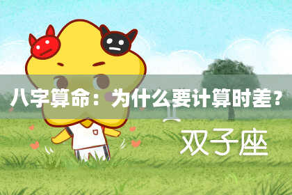 八字算命：为什么要计算时差？