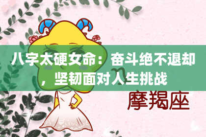 八字太硬女命：奋斗绝不退却，坚韧面对人生挑战