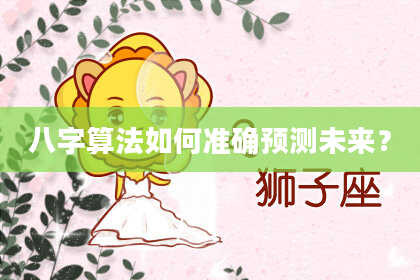 八字算法如何准确预测未来?