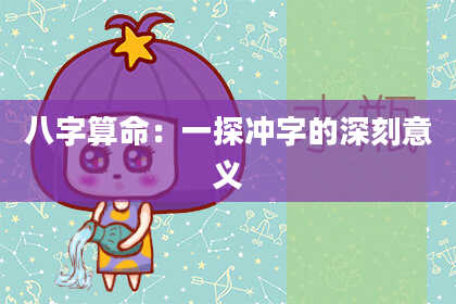 八字算命：一探冲字的深刻意义