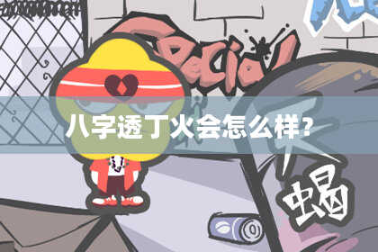 八字透丁火会怎么样？