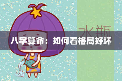 八字算命：如何看格局好坏