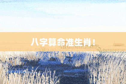 八字算命准生肖!