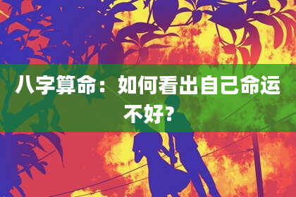 八字算命：如何看出自己命运不好？