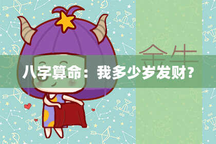 八字算命：我多少岁发财？