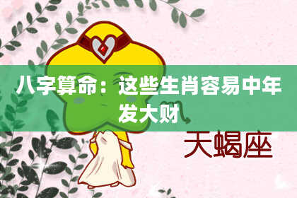 八字算命：这些生肖容易中年发大财