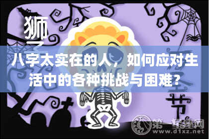 八字太实在的人，如何应对生活中的各种挑战与困难？