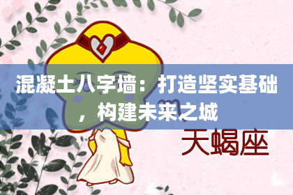 混凝土八字墙:打造坚实基础,构建未来之城