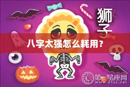 八字太强怎么耗用?