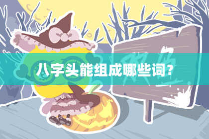 八字头能组成哪些词？