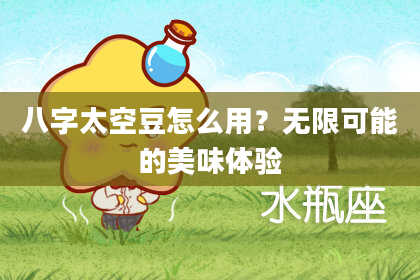 八字太空豆怎么用？无限可能的美味体验
