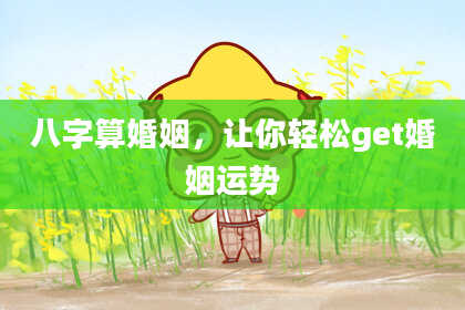 八字算婚姻,让你轻松get婚姻运势