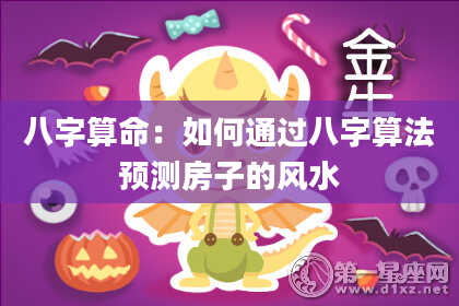 八字算命：如何通过八字算法预测房子的风水