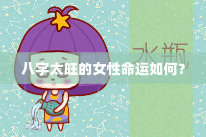八字太旺的女性命运如何？