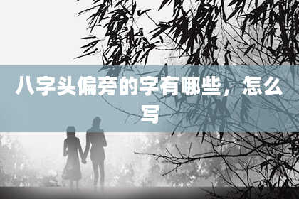 八字头偏旁的字有哪些，怎么写