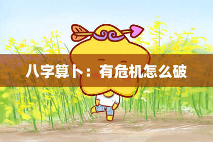 八字算卜:有危机怎么破