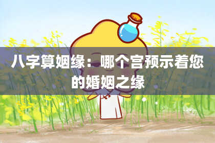 八字算姻缘:哪个宫预示着您的婚姻之缘