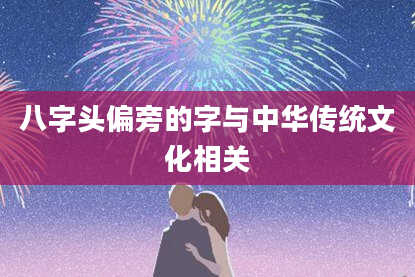 八字头偏旁的字与中华传统文化相关